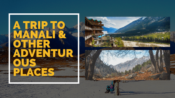 a trip to manali & other ADVENTUROUS places